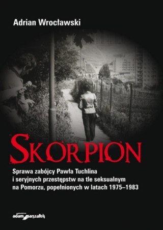 ISBN Skorpion Sprawa zabójcy Pawła Tuchlina i seryjnych przestępstw na tle seksualnym na Pomorzu